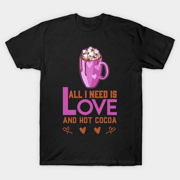 All I Need Is Love And Hot Cocoa Funny Valentines Day GIFT T-Shirt by happy6fox